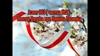 Агент 003 ( частка №2 )/ Блогер Daroha пра Зянона Пазняка/ Сяргей Каваленка/ Пазняк пра Ціханоўскую.
