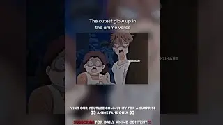 The cutest glow up in the anime verse #anime #shorts #animeedits #animememes #trending #viral