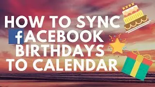 Never Miss A Birthday-How to sync facebook birthdays to google calendar at once