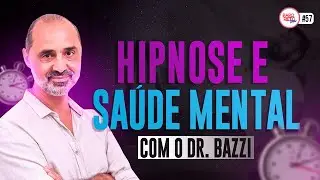 HIPNOSE E SAÚDE MENTAL | Dr. Bazzi | #57