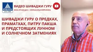 ШИВАДЖИ ГУРУ О ПРЕДКАХ, ПРАМАТХАХ, ПИТРУ ПАКША И ПРЕДСТОЯЩИХ ЛУННОМ И СОЛНЕЧНОМ ЗАТМЕНИЯХ