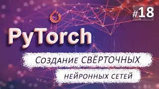► 18. Создание СВЁРТОЧНОЙ нейронной сети | Курс по нейронным сетям с Pytorch.