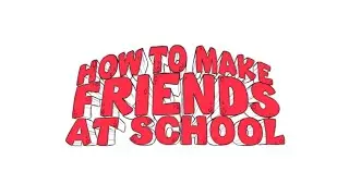 Animation - How to Make Friends at School