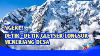 Detik detik Gletser menghantam desa