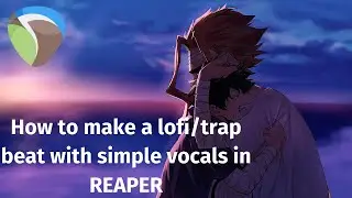 How to make a Lofi/Trap Beat with Simple Vocals in REAPER