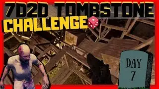 Day 7 DISASTER! | TOMBSTONE CHALLENGE | 7 Days to Die