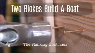 The Planking Continues (Ep.5.) Two Blokes Build a Boat