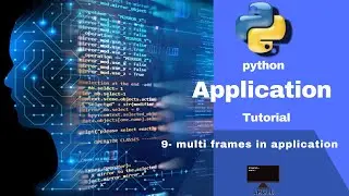 9- python application ( gui) : how to create  multi frame in python application?