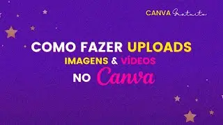 CURSO CANVA: COMO BAIXAR IMAGENS E VÍDEOS NO CANVA | UPLOADS