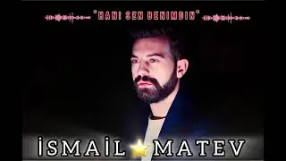 ISMAIL MATEV -  HANi SEN BENiMDiN  2024