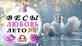 ВЕСЫ ЛЮБОВЬ ИЮНЬ ИЮЛЬ АВГУСТ 2021