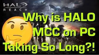 Why is Halo MCC & Reach on PC Taking So Long?!