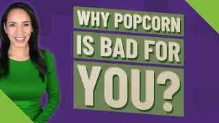 Why popcorn is bad for you?