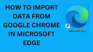 How To Import Data From Google Chrome In Microsoft Edge