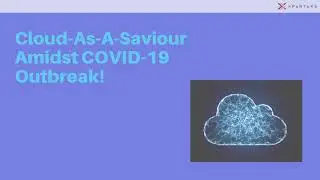 Cloud As A Saviour Amidst COVID 19 Outbreak!