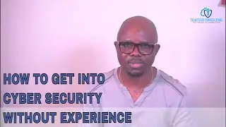 HOW TO GET INTO CYBER SECURITY WITHOUT EXPERIENCE