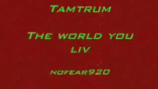 Tamtrum the world you liv