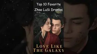 Top 10 Favorite Zhao LuSi Dramas 