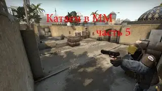 CS:GO| Катаем в ММ| Тащим в катке| часть 5