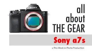 Sony A7s - All About the Gear