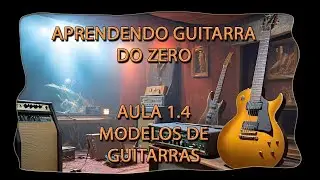 Aprendendo Guitarra do Zero  | Aula 1.4 - Modelos de guitarra
