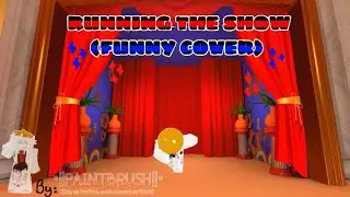 RUNNING THE SHOW! (silly cover-) By: Paintbrushanimations 