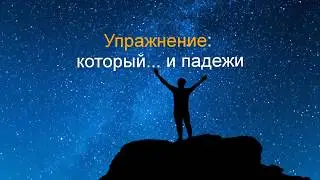 Упражнение: Который... и падежи. Часть 2