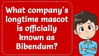 What company's longtime mascot is officially known as Bibendum? Explained