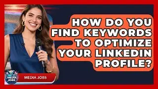 How Do You Find Keywords To Optimize Your LinkedIn Profile? - Media Jobs