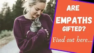 Is Being An Empath A Gift? What do You Think? | Empathic Vibes