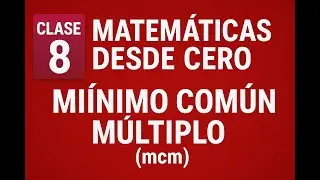🧮 Clase 8 – Matemáticas desde Cero: Mínimo Común Múltiplo (mcm) y cómo se usa de verdad 💥