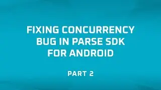 Fixing Concurrency Bug in Parse SDK for Android - Part 2