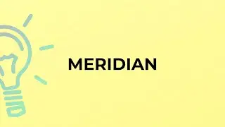 What is the meaning of the word MERIDIAN?