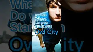 Where do you start with Owl City? 