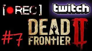 Dead Frontier 2 Live Stream (#7 Huge Weapon/Item Upgrades!)