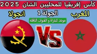 موعد مباراه المغرب ضد انجولا كأس إفريقيا للمحليين الشان 2025 القنوات الناقله 