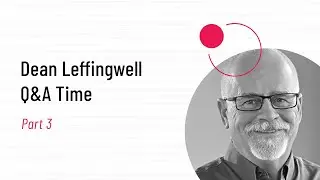 Q&A with Dean Leffingwell: Part 3