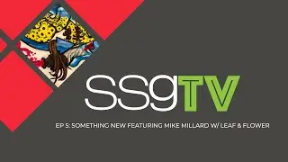 SSG TV EP 5: Something New Featuring Mike Millard w/ Leaf & Flower