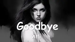 Atli - Goodbye (Lyrics) 💗♫