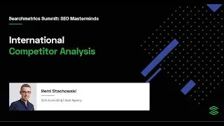 Searchmetrics Summit: SEO Masterminds | International Competitor Analysis | Remi Stachowski | Dept
