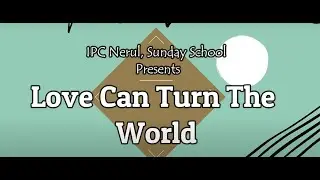 Love Can Turn The World (Musical Skit) | IPC Nerul Sunday School