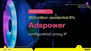 Pia S5 Proxy and Adspower proxy configuration tutorial-stable and efficient network proxy solution!