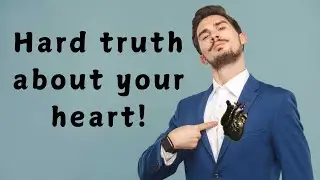 Hard truth about your heart!