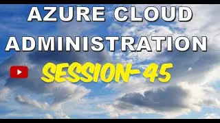 Session 45 | Azure Infra Administration | Step by Step Course | Azure Cloud Administration |