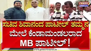 MB Patil : ಸಚಿವ ಶಿವಾನಂದ ಪಾಟೀಲ್ ಸಹೋದರನ ಮೇಲೆ ಕೆಂಡಾಮಂಡಲರಾದ MB ಪಾಟೀಲ್! | Power Tv News