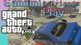 Ganomi and Friends Play: GTA V