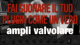 Fai suonare il tuo plugin come un vero ampli valvolare!
