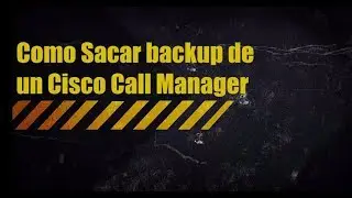Como sacar backup de un Cisco Call Manager - CUCM