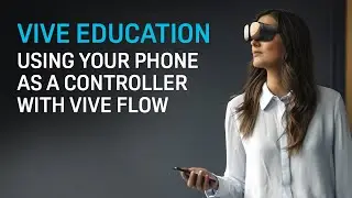VIVE Education - Using Your Phone as a Controller with VIVE Flow