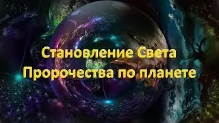 СТАНОВЛЕНИЕ СВЕТА. ПРОРОЧЕСТВА ПО ПЛАНЕТЕ
